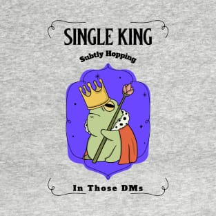 “Single King Subtly Hopping In Those DMs” King Frog T-Shirt